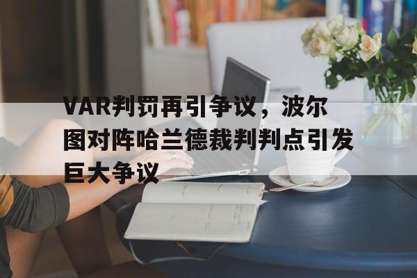 VAR判罚再引争议，波尔图对阵哈兰德裁判判点引发巨大争议